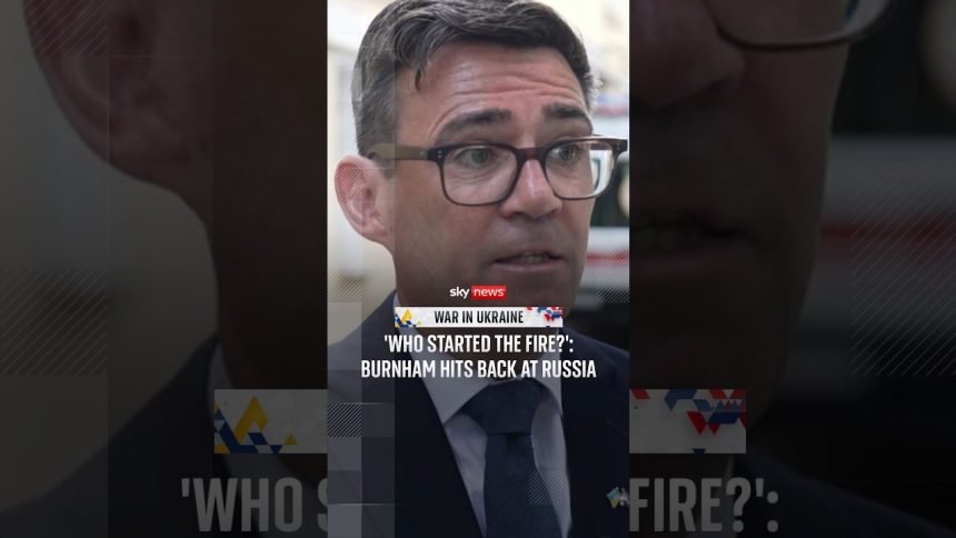'Who started the fire?': Burnham hits back at Russia